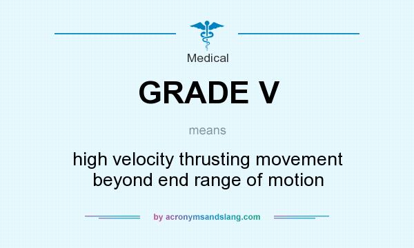 What does GRADE V mean? It stands for high velocity thrusting movement beyond end range of motion