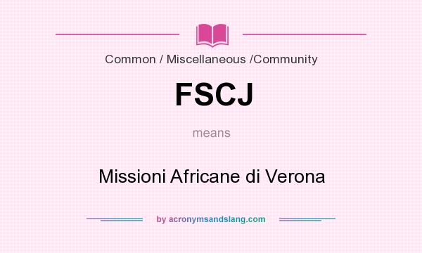 What does FSCJ mean? It stands for Missioni Africane di Verona