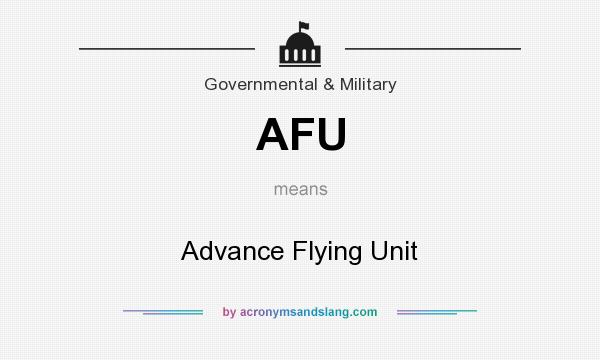 What does AFU mean? It stands for Advance Flying Unit