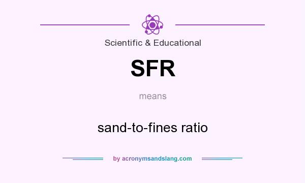 What does SFR mean? It stands for sand-to-fines ratio