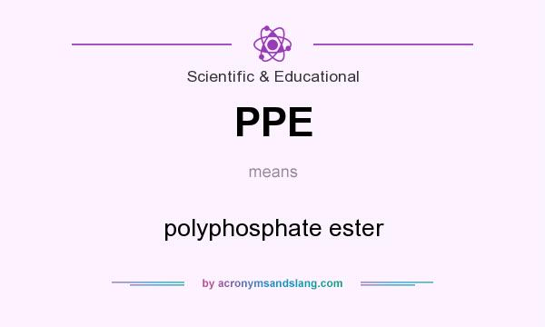 What does PPE mean? It stands for polyphosphate ester