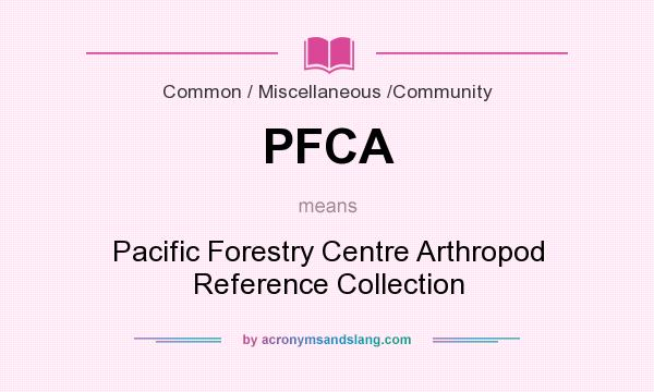 What does PFCA mean? It stands for Pacific Forestry Centre Arthropod Reference Collection