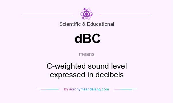 What does dBC mean? It stands for C-weighted sound level expressed in decibels