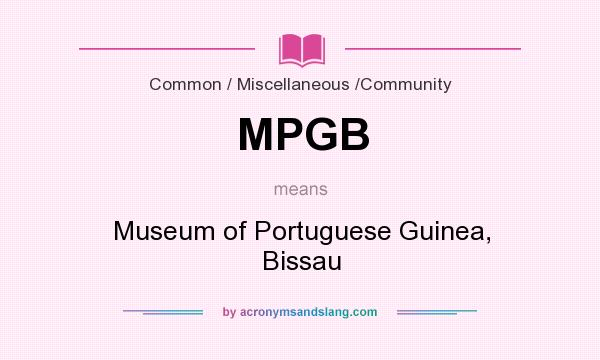 What does MPGB mean? It stands for Museum of Portuguese Guinea, Bissau