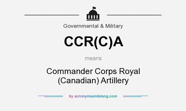 What does CCR(C)A mean? It stands for Commander Corps Royal (Canadian) Artillery