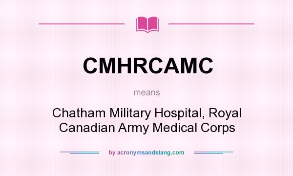 What does CMHRCAMC mean? It stands for Chatham Military Hospital, Royal Canadian Army Medical Corps
