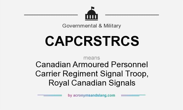 What does CAPCRSTRCS mean? It stands for Canadian Armoured Personnel Carrier Regiment Signal Troop, Royal Canadian Signals