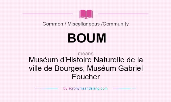 What does BOUM mean? It stands for Muséum d`Histoire Naturelle de la ville de Bourges, Muséum Gabriel Foucher
