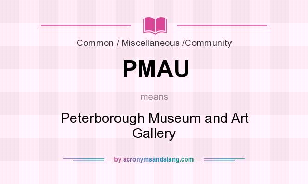 What does PMAU mean? It stands for Peterborough Museum and Art Gallery