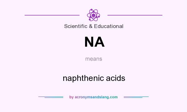 What does NA mean? It stands for naphthenic acids