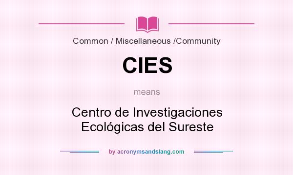What does CIES mean? It stands for Centro de Investigaciones Ecológicas del Sureste