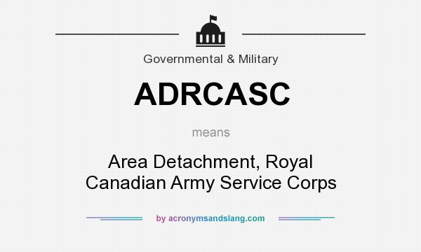 What does ADRCASC mean? It stands for Area Detachment, Royal Canadian Army Service Corps