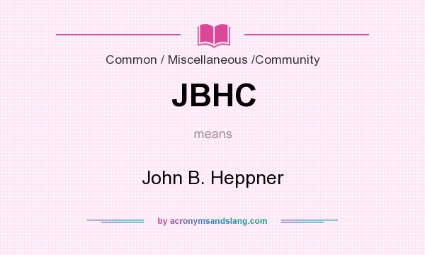 What does JBHC mean? It stands for John B. Heppner
