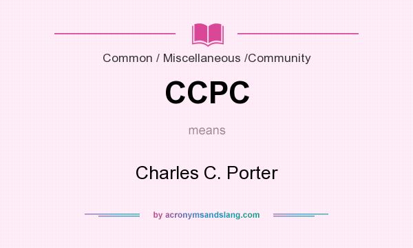 What does CCPC mean? It stands for Charles C. Porter
