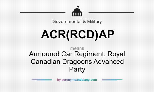 What does ACR(RCD)AP mean? It stands for Armoured Car Regiment, Royal Canadian Dragoons Advanced Party