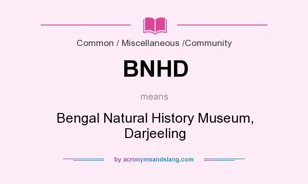 What does BNHD mean? It stands for Bengal Natural History Museum, Darjeeling