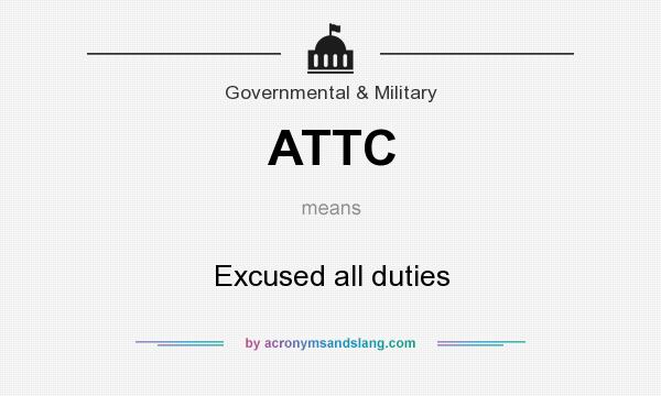 What does ATTC mean? It stands for Excused all duties
