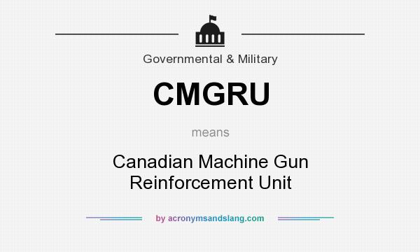 What does CMGRU mean? It stands for Canadian Machine Gun Reinforcement Unit