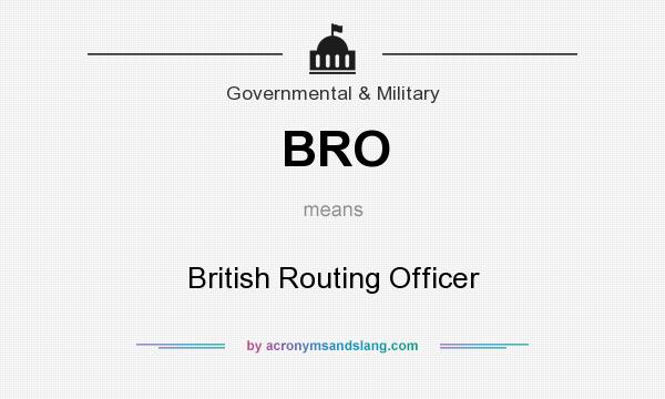 What does BRO mean? It stands for British Routing Officer