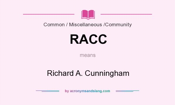What does RACC mean? It stands for Richard A. Cunningham