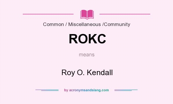 What does ROKC mean? It stands for Roy O. Kendall