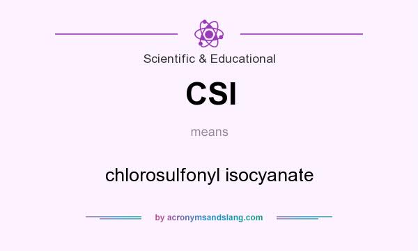 What does CSI mean? It stands for chlorosulfonyl isocyanate