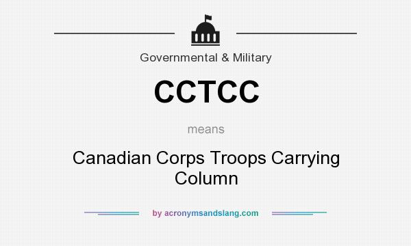 What does CCTCC mean? It stands for Canadian Corps Troops Carrying Column