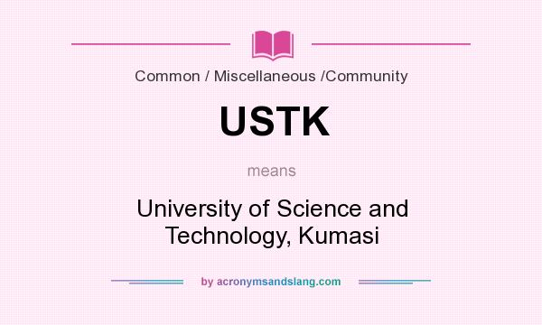 What does USTK mean? It stands for University of Science and Technology, Kumasi