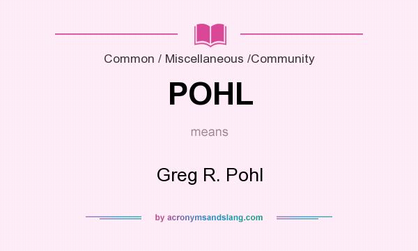 What does POHL mean? It stands for Greg R. Pohl