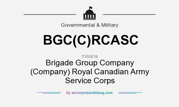 What does BGC(C)RCASC mean? It stands for Brigade Group Company (Company) Royal Canadian Army Service Corps