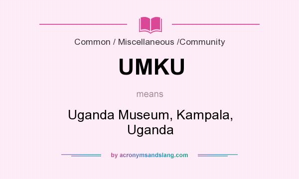 What does UMKU mean? It stands for Uganda Museum, Kampala, Uganda