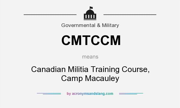 What does CMTCCM mean? It stands for Canadian Militia Training Course, Camp Macauley