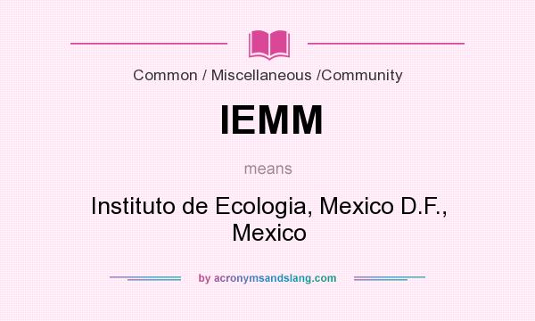 What does IEMM mean? It stands for Instituto de Ecologia, Mexico D.F., Mexico