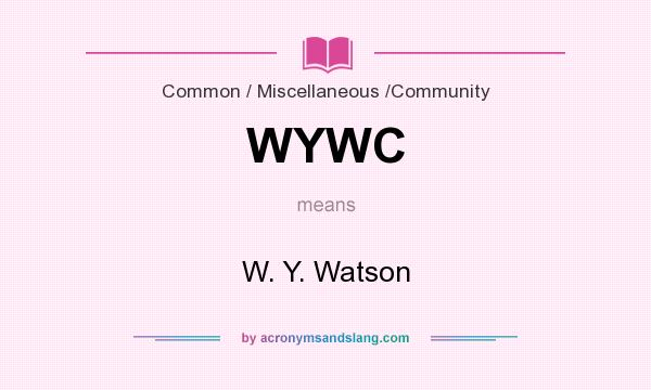 What does WYWC mean? It stands for W. Y. Watson
