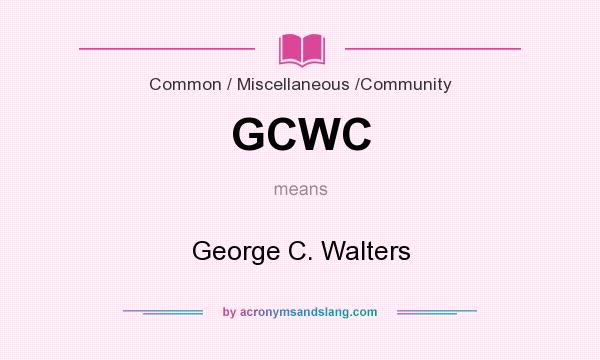 What does GCWC mean? It stands for George C. Walters