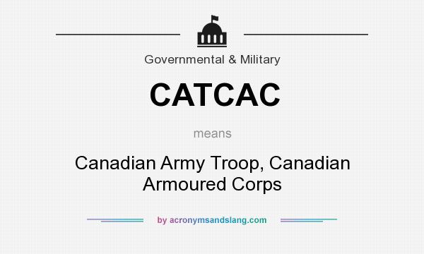 What does CATCAC mean? It stands for Canadian Army Troop, Canadian Armoured Corps