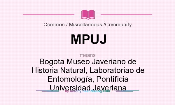 What does MPUJ mean? It stands for Bogota Museo Javeriano de Historia Natural, Laboratoriao de Entomología, Pontificia Universidad Javeriana