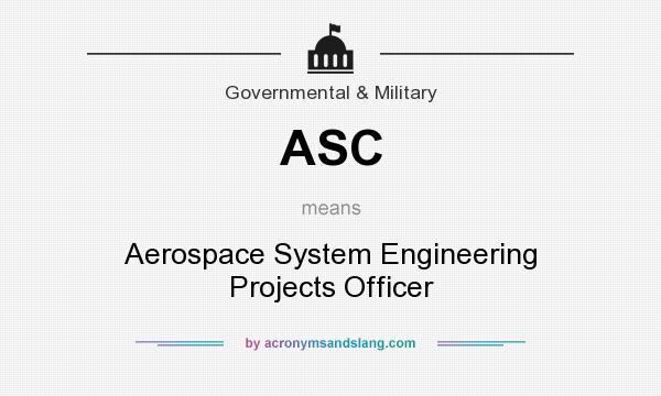 What does ASC mean? It stands for Aerospace System Engineering Projects Officer