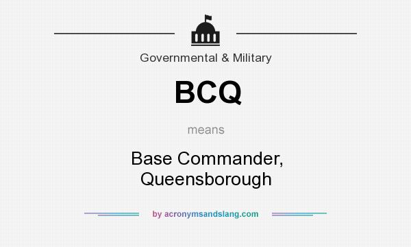 What does BCQ mean? It stands for Base Commander, Queensborough
