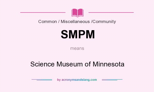 What does SMPM mean? It stands for Science Museum of Minnesota