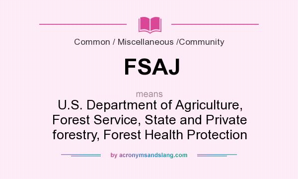 What does FSAJ mean? It stands for U.S. Department of Agriculture, Forest Service, State and Private forestry, Forest Health Protection