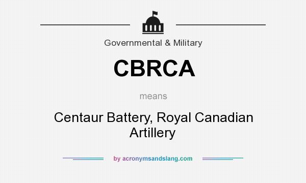 What does CBRCA mean? It stands for Centaur Battery, Royal Canadian Artillery