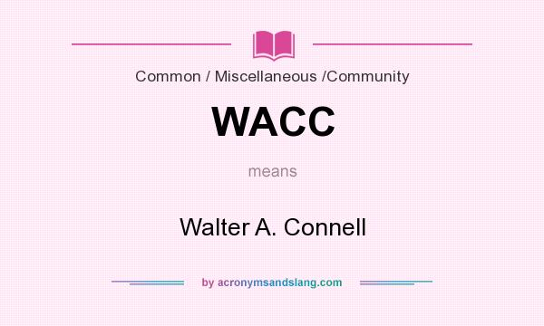 What does WACC mean? It stands for Walter A. Connell