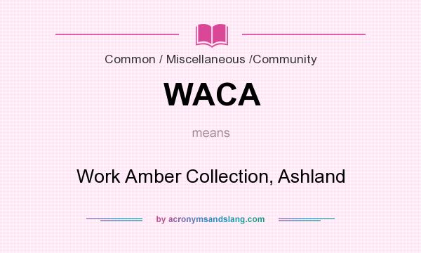 What does WACA mean? It stands for Work Amber Collection, Ashland