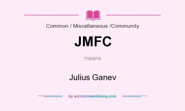 What does JMFC mean? It stands for Julius Ganev