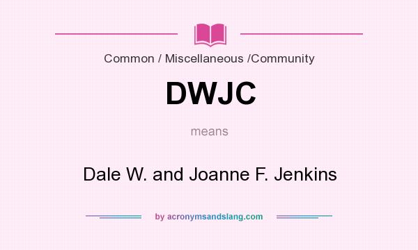 What does DWJC mean? It stands for Dale W. and Joanne F. Jenkins