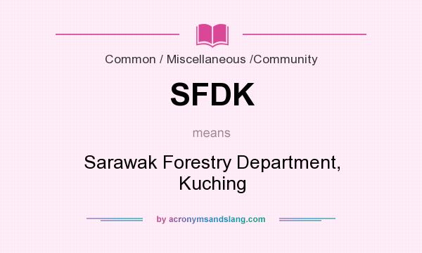 What does SFDK mean? It stands for Sarawak Forestry Department, Kuching