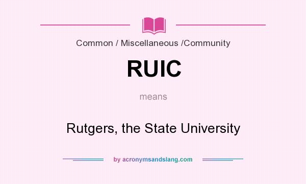 What does RUIC mean? It stands for Rutgers, the State University