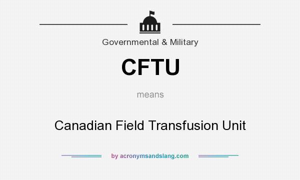 What does CFTU mean? It stands for Canadian Field Transfusion Unit