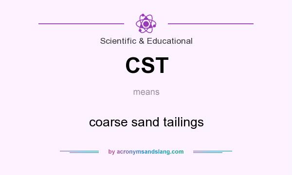 What does CST mean? It stands for coarse sand tailings